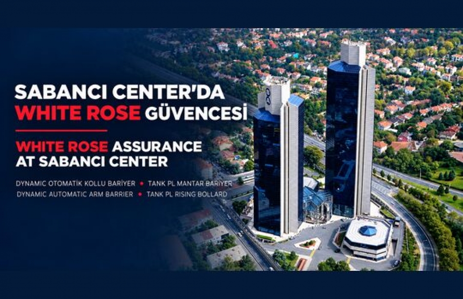 Sabancı Center’ın Geçiş Güvenliğinde White Rose Çözümleri Tercih Edildi